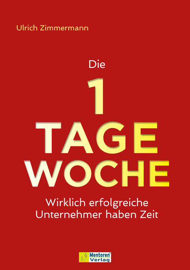 Die 1-Tage-Woche - Wirklich erfolgreiche Unternehmer haben Zeit - cover