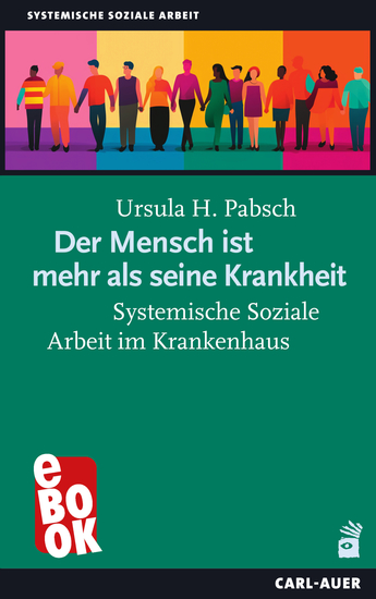 Der Mensch ist mehr als seine Krankheit - Systemische Soziale Arbeit im Krankenhaus - cover