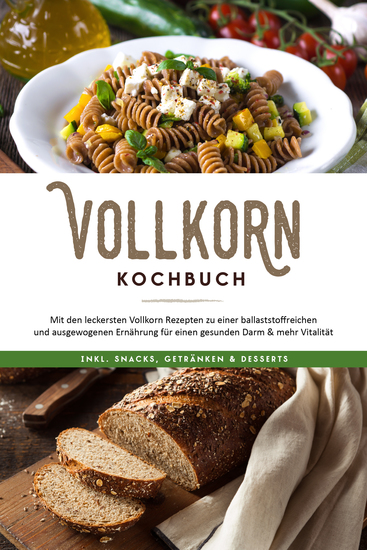 Vollkorn Kochbuch: Mit den leckersten Vollkorn Rezepten zu einer ballaststoffreichen und ausgewogenen Ernährung für einen gesunden Darm & mehr Vitalität - inkl Snacks Getränken & Desserts - cover