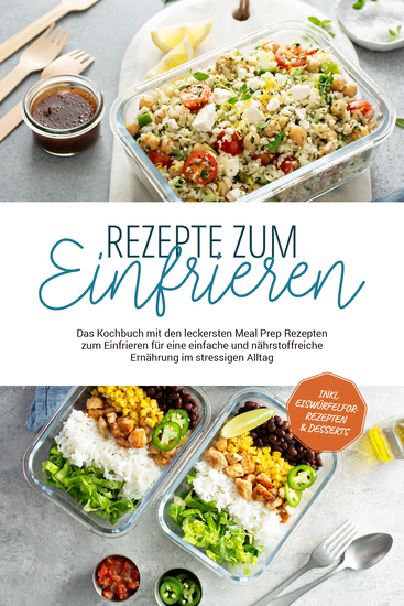 Rezepte zum Einfrieren: Das Kochbuch mit den leckersten Meal Prep Rezepten zum Einfrieren für eine einfache und nährstoffreiche Ernährung im stressigen Alltag - inkl Eiswürfelform-Rezepten & Desserts - cover