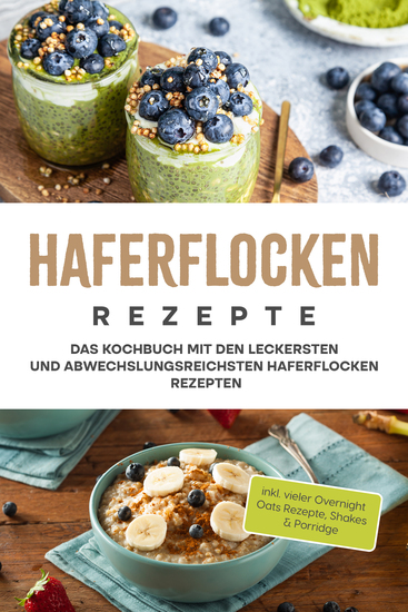 Haferflocken Rezepte: Das Kochbuch mit den leckersten und abwechslungsreichsten Haferflocken Rezepten - inkl vieler Overnight Oats Rezepte Shakes & Porridge - cover