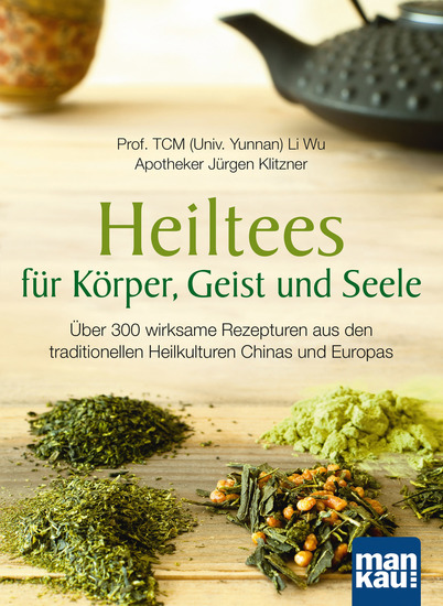 Heiltees für Körper Geist und Seele - Über 300 wirksame Rezepturen aus den traditionellen Heilkulturen Chinas und Europas - cover