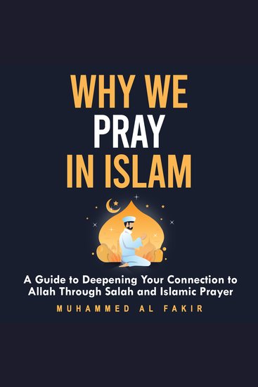 Why We Pray in Islam - A Guide to Deepening Your Connection to Allah Through Salah and Islamic Prayer - cover