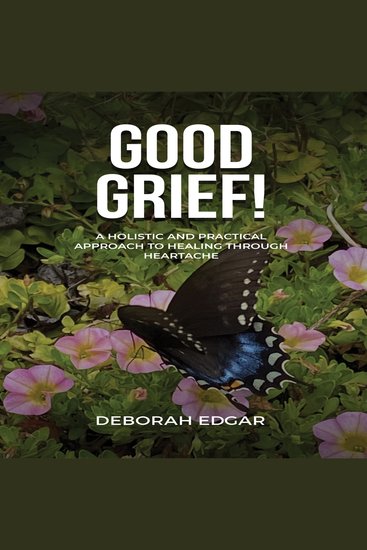 Good Grief! - A Holistic & Practical Approach to Healing Through Heartache - cover