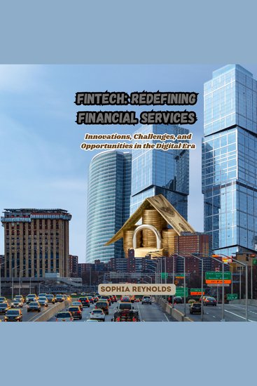 Fintech: Redefining Financial Services - Innovations Challenges and Opportunities in the Digital Era - cover