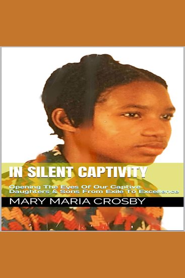 In Silent Captivity - Opening The Eyes Of Our Captive Daughters & Sons From Exile To Excellence - cover