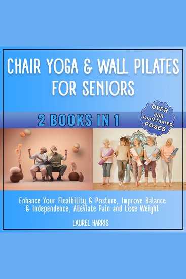 Chair Yoga & Wall Pilates for Seniors - Enhance Your Flexibility & Posture Improve Balance & Independence Alleviate Pain and Lose Weight - cover