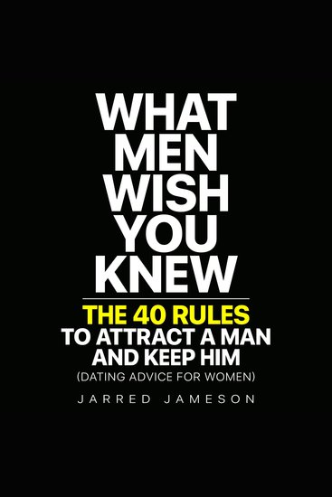 What Men Wish You Knew - The 40 Rules to Attract a Man and Keep Him (Dating Advice For Women) - cover