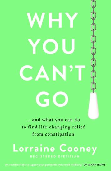 Why You Can't Go - and what you can do to find life-changing relief from constipation - cover