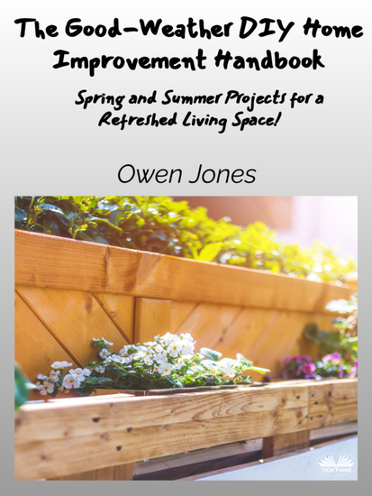The Good-Weather DIY Home Improvement Handbook - Spring And Summer Projects For A Refreshed Living Space! - cover