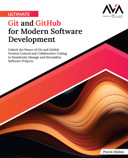 Ultimate Git and GitHub for Modern Software Development - Unlock the Power of Git and GitHub Version Control and Collaborative Coding to Seamlessly Manage and Streamline Software Projects - cover