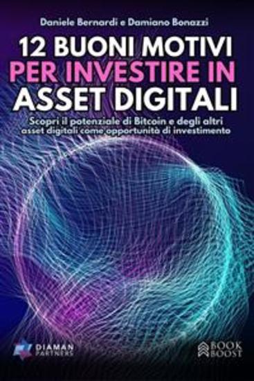 12 Buoni Motivi Per Investire In Asset Digitali - Scopri il potenziale di Bitcoin e degli altri asset digitali come opportunità di investimento - cover