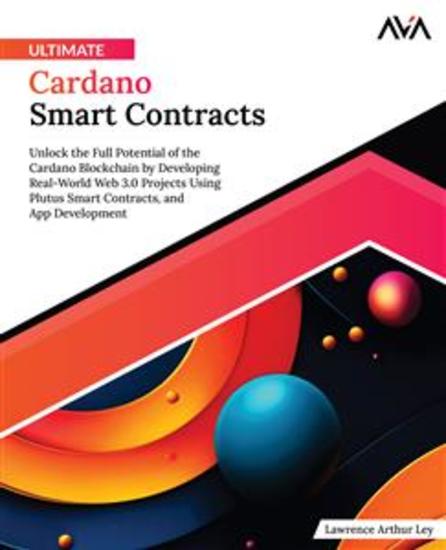Ultimate Cardano Smart Contracts - Unlock the Full Potential of the Cardano Blockchain by Developing Real-World Web 30 Projects Using Plutus Smart Contracts and App Development - cover