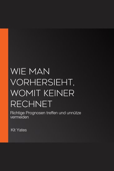 Wie man vorhersieht womit keiner rechnet - Richtige Prognosen treffen und unnütze vermeiden - cover