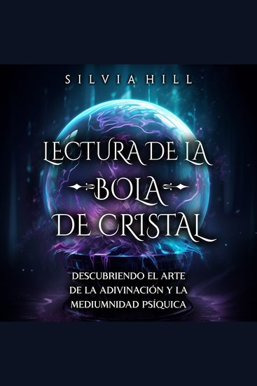 Lectura de la bola de cristal: Descubriendo el arte de la adivinación y la mediumnidad psíquica - cover