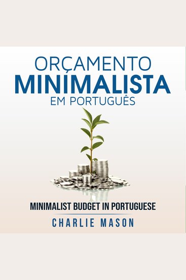 Orçamento Minimalista Em português Minimalist Budget In Portuguese: Estratégias Simples Para Economizar Mais E Ficar Seguro Financeiramente - cover
