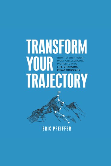 Transform Your Trajectory - How to Turn Your Most Challenging Moments Into Life-Changing Breakthroughs - cover