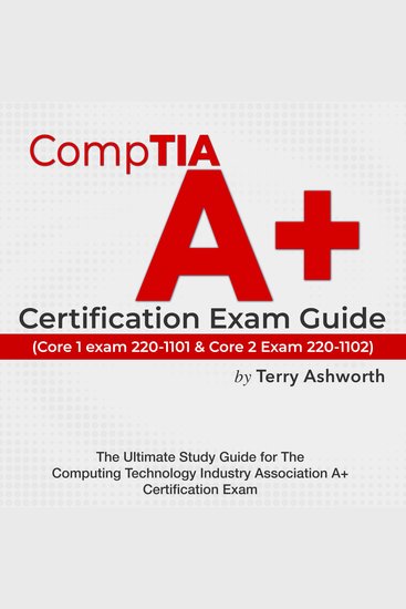 CompTIA A+ Certification Exam Guide - Ace Your Computing Technology Industry Association Certification on the First Attempt | Over 200 Expert Q&A | Realistic Practice Questions with Detailed Answer Explanations" - cover