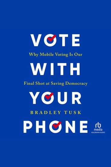 Vote With Your Phone - Why Mobile Voting Is Our Final Shot at Saving Democracy - cover