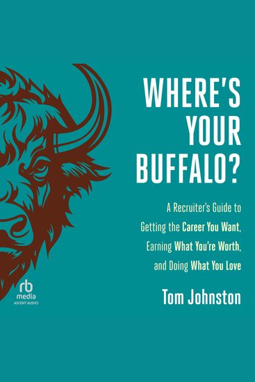 Where's Your Buffalo? - A Recruiter's Guide to Getting the Career You Want Earning What You're Worth and Doing What You Love - cover
