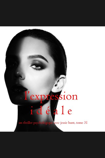 L’Expression Idéale (Un thriller psychologique avec Jessie Hunt tome 31) - Digitally narrated using a synthesized voice - cover