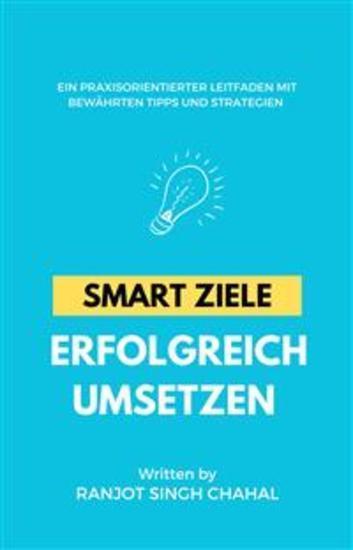SMART Ziele erfolgreich umsetzen: Ein praxisorientierter Leitfaden mit bewährten Tipps und Strategien - cover
