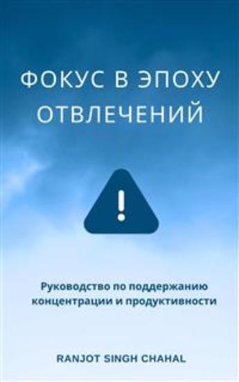 Фокус в эпоху отвлечений: Руководство по поддержанию концентрации и продуктивности - cover