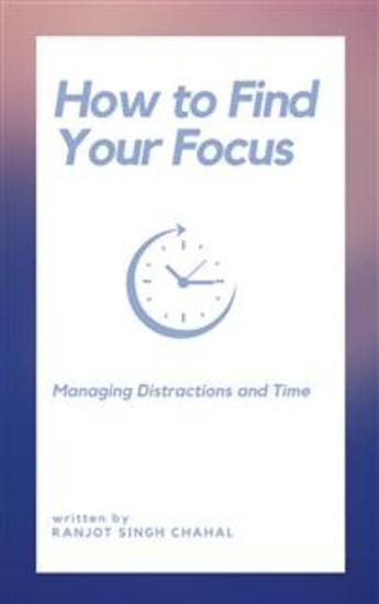 How to Find Your Focus: Managing Distractions and Time - cover