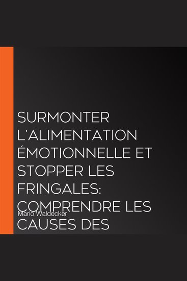 Surmonter l'alimentation émotionnelle et stopper les fringales: Comprendre les causes des crises de boulimie lutter avec succès contre les troubles alimentaires et atteindre votre poids idéal - cover