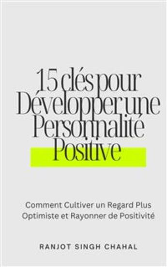 15 clés pour Développer une Personnalité Positive : Comment Cultiver un Regard Plus Optimiste et Rayonner de Positivité - cover
