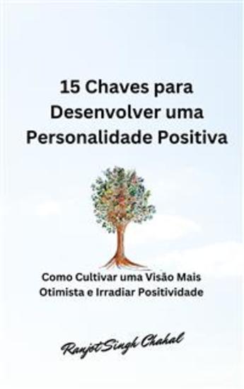 15 Chaves para Desenvolver uma Personalidade Positiva: Como Cultivar uma Visão Mais Otimista e Irradiar Positividade - cover