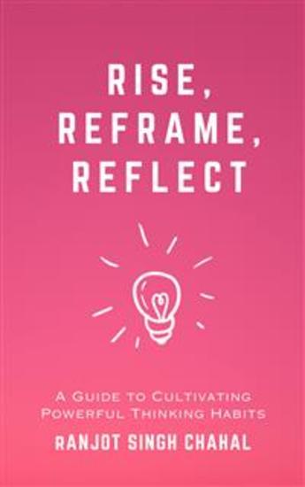 Rise Reframe Reflect: A Guide to Cultivating Powerful Thinking Habits - cover