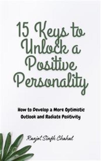 15 Keys to Unlock a Positive Personality: How to Develop a More Optimistic Outlook and Radiate Positivity - cover