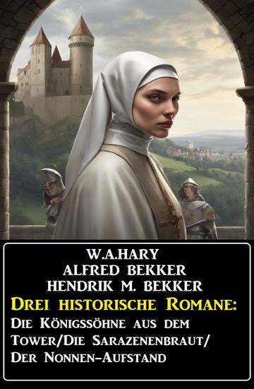 Drei historische Romane: Die Königssöhne aus dem Tower Die Sarazenenbraut Der Nonnen-Aufstand - cover