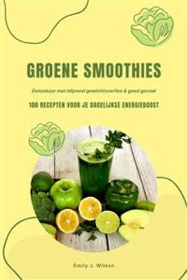 Groene Smoothies: 100 recepten voor je dagelijkse energieboost (Detoxkuur met blijvend gewichtsverlies & goed gevoel) - cover