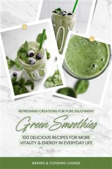 Green Smoothies: 100 Delicious Recipes for More Vitality and Energy in Everyday Life (Refreshing Creations for Pure Enjoyment) - cover