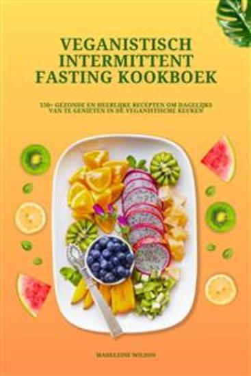 Veganistisch Intermittent Fasting Kookboek: 150+ gezonde en heerlijke recepten om dagelijks van te genieten in de veganistische keuken - cover