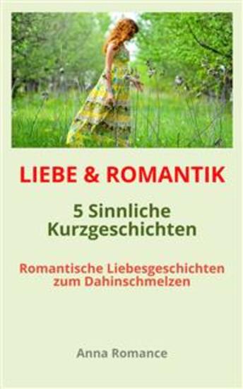 LIEBE & ROMANTIK: 5 Sinnliche Kurzgeschichten - Romantische Liebesgeschichten zum Dahinschmelzen - Sinnliche & Romantische Geschichten für Frauen Leidenschaftliche Stimmung Knisternde Gefühle - cover