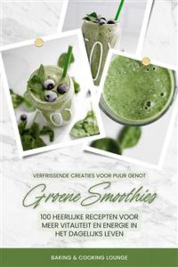 Groene Smoothies: 100 heerlijke recepten voor meer vitaliteit en energie in het dagelijks leven (Verfrissende creaties voor puur genot) - cover