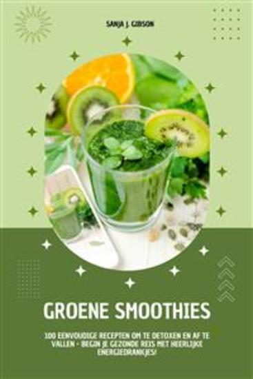 Groene Smoothies: 100 eenvoudige recepten om te detoxen en af te vallen - begin je gezonde reis met heerlijke energiedrankjes! - cover