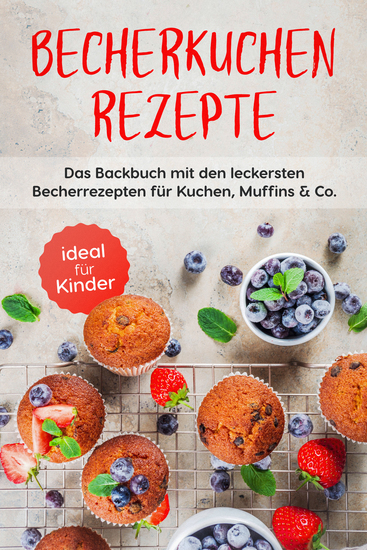 Becherkuchen Rezepte: Das Backbuch mit den leckersten Becherrezepten für Kuchen Muffins & Co - ideal für Kinder - cover