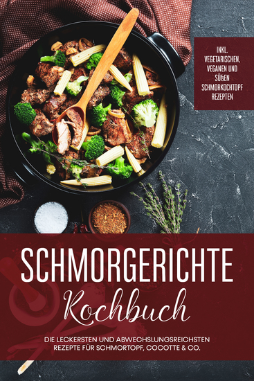 Schmorgerichte Kochbuch: Die leckersten und abwechslungsreichsten Rezepte für Schmortopf Cocotte & Co - inkl vegetarischen veganen und süßen Schmorkochtopf Rezepten - cover