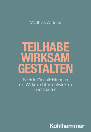 Teilhabe wirksam gestalten - Soziale Dienstleistungen mit Wirkmodellen entwickeln und steuern - cover