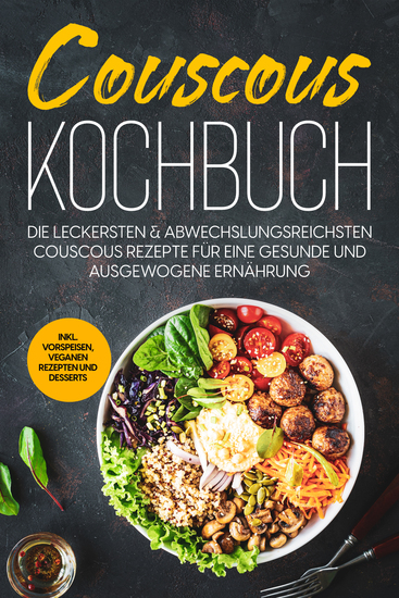 Couscous Kochbuch: Die leckersten & abwechslungsreichsten Couscous Rezepte für eine gesunde und ausgewogene Ernährung | inkl Vorspeisen veganen Rezepten und Desserts - cover