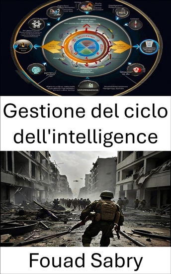 Gestione del ciclo dell'intelligence - Ottimizzazione del flusso di dati nelle operazioni militari - cover