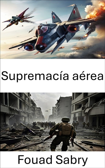 Supremacía aérea - Dominar las estrategias y tecnologías de guerra aérea para el siglo XXI - cover