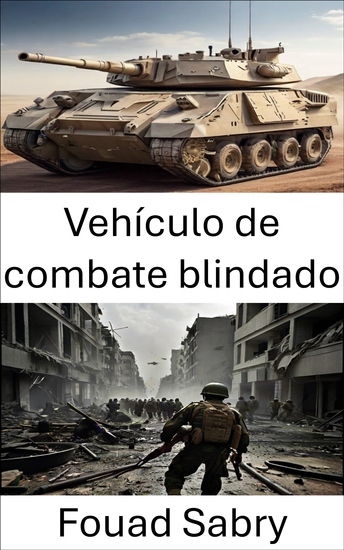 Vehículo de combate blindado - Evolución tecnológica e impacto táctico en la guerra moderna - cover