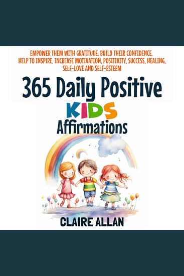 365 Daily Positive Kids Affirmations - Empower Them with Gratitude Build Their Confidence Help to Inspire Increase Motivation Positivity Success Healing Self-Love and Self-Esteem - cover