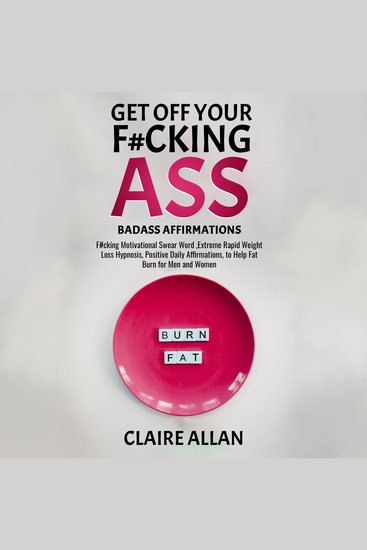 Get off Your F#cking Ass: Badass Affirmations - F#cking Motivational Swear Word Extreme Rapid Weight Loss Hypnosis Positive Daily Affirmations to Help Fat Burn for Men and Women - cover
