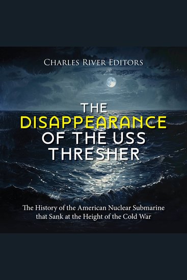 Disappearance of the USS Thresher The: The History of the American Nuclear Submarine that Sank at the Height of the Cold War - cover